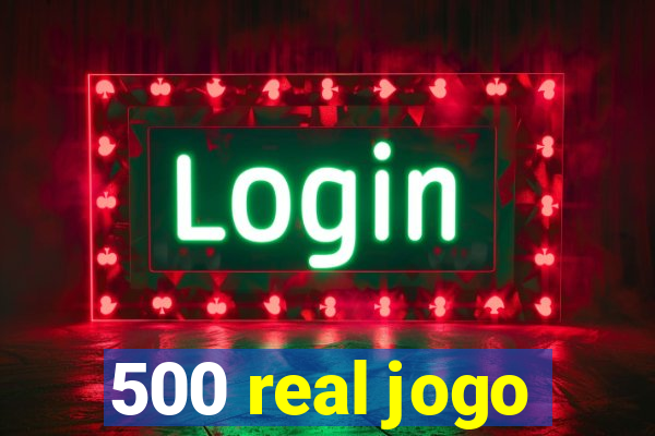 500 real jogo